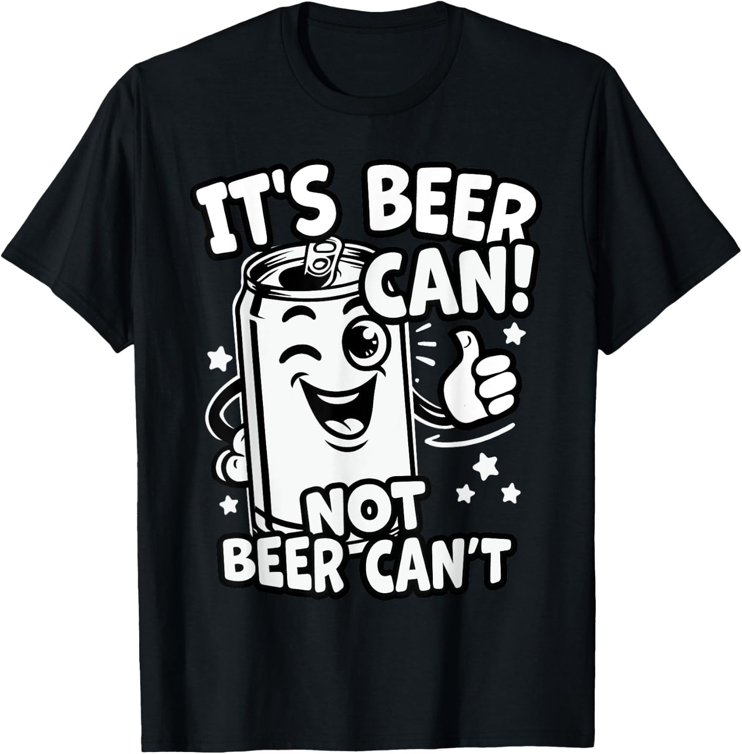 It's Beer Can, Not Beer Can't - Optimistic Beer Can Pun T-Shirt - T-Shirt | Black