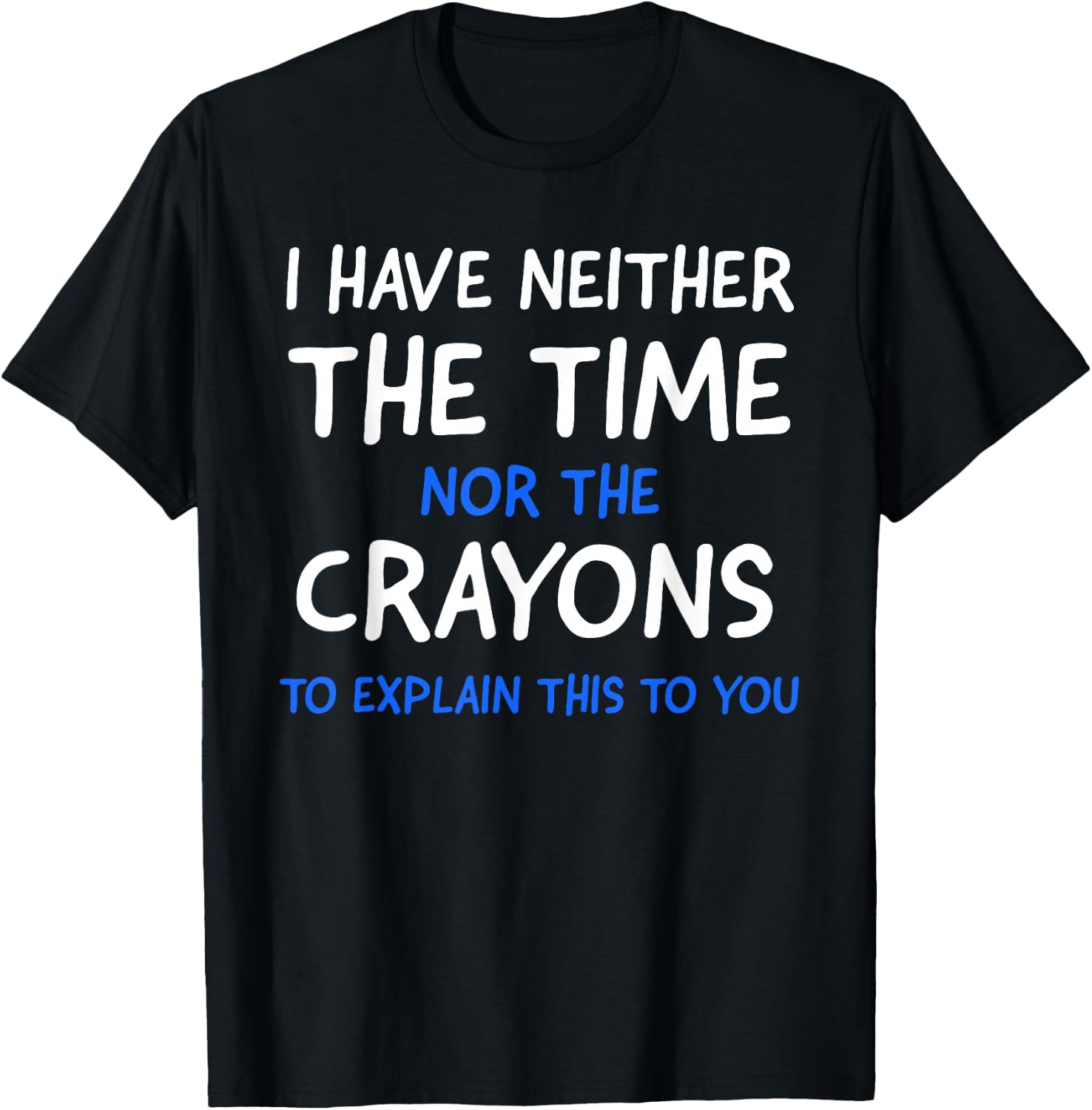 I Don't Have The Time Or The Crayons Funny Sarcasm Quote Short Sleeve T-Shirt - T-Shirt | Black