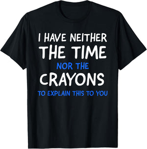 I Don't Have The Time Or The Crayons Funny Sarcasm Quote Short Sleeve T-Shirt - T-Shirt | Black
