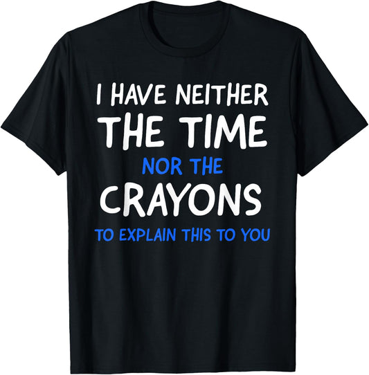 I Don't Have The Time Or The Crayons Funny Sarcasm Quote Short Sleeve T-Shirt - T-Shirt | Black