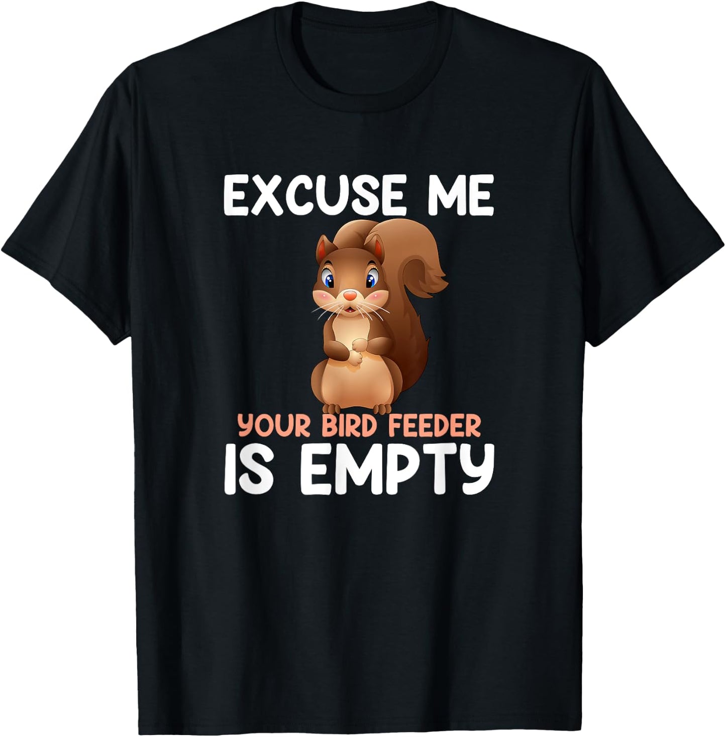 Excuse Me Your Bird Feeder Is Empty, funny Squirrel T-Shirt - T-Shirt | Black
