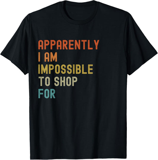 Apparently I'm Impossible to Shop For Funny Retro T-Shirt - T-Shirt | Black