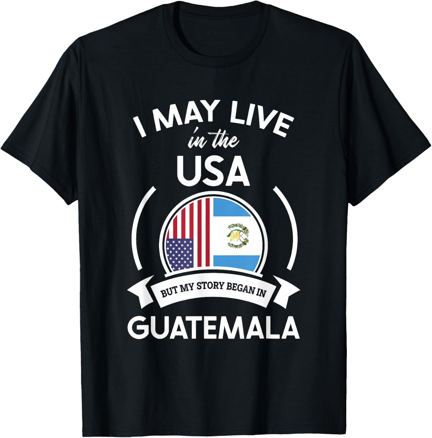 May Live in USA But My Story Began in Guatemala Flag Gift T-Shirt - T-Shirt | Black