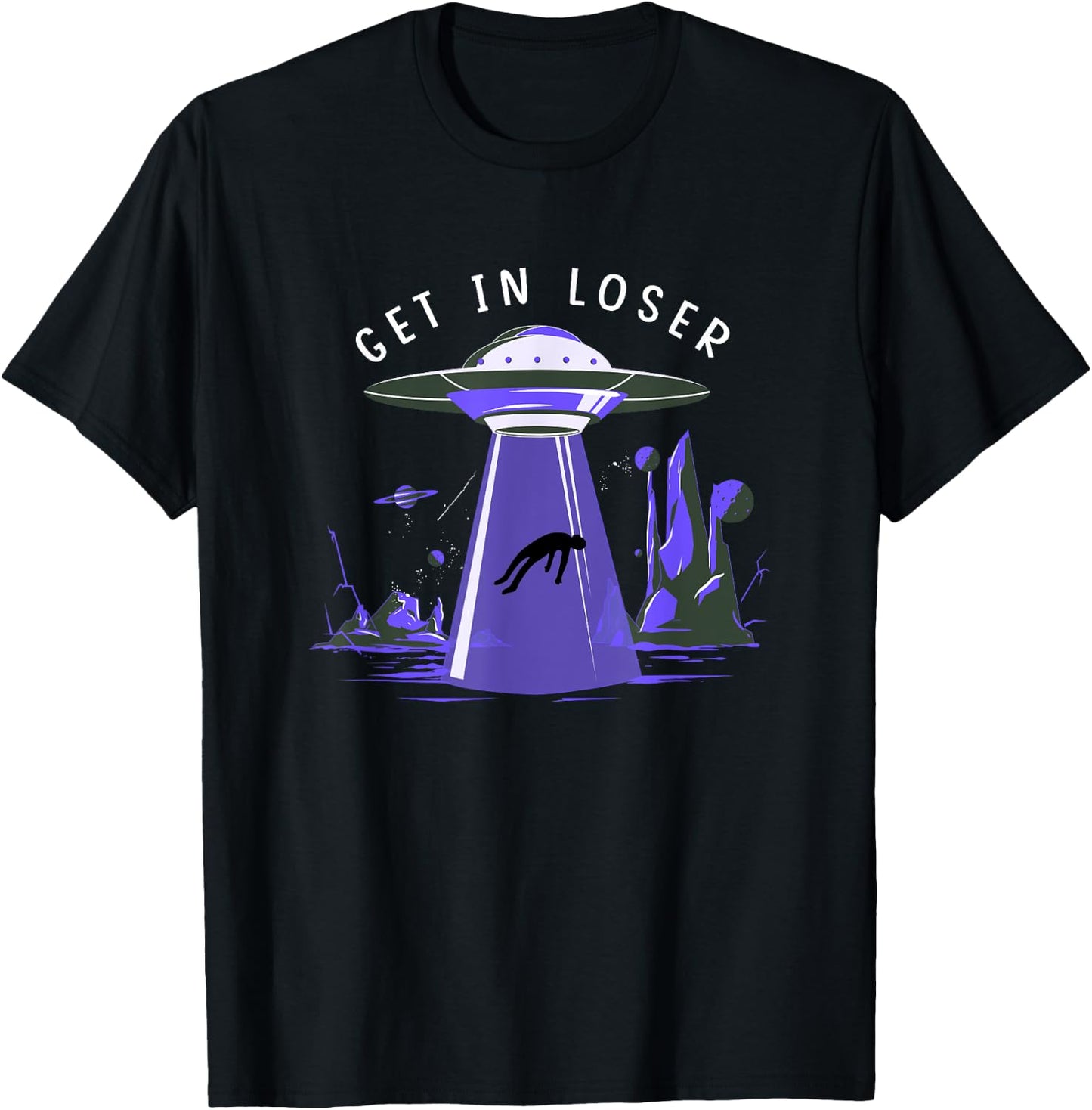Funny Get In Loser Aliens Ufo Aliens T-Shirt - T-Shirt | Black