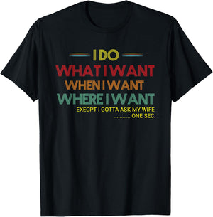 Men's I Do What When Where I Want Except I Ask My Wife Funny T-Shirt - T-Shirt | Black