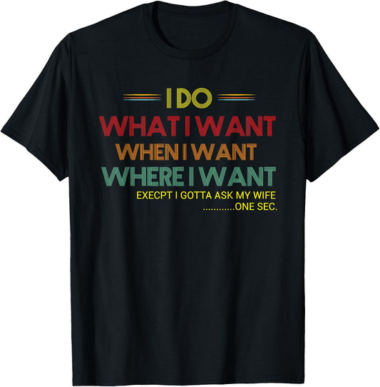 Men's I Do What When Where I Want Except I Ask My Wife Funny T-Shirt - T-Shirt | Black