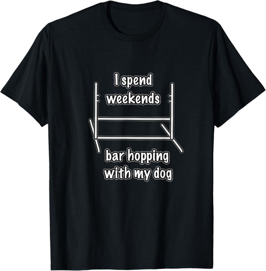 Dog Agility T Shirt - I spend weekends bar hopping with dog T-Shirt - T-Shirt | Black