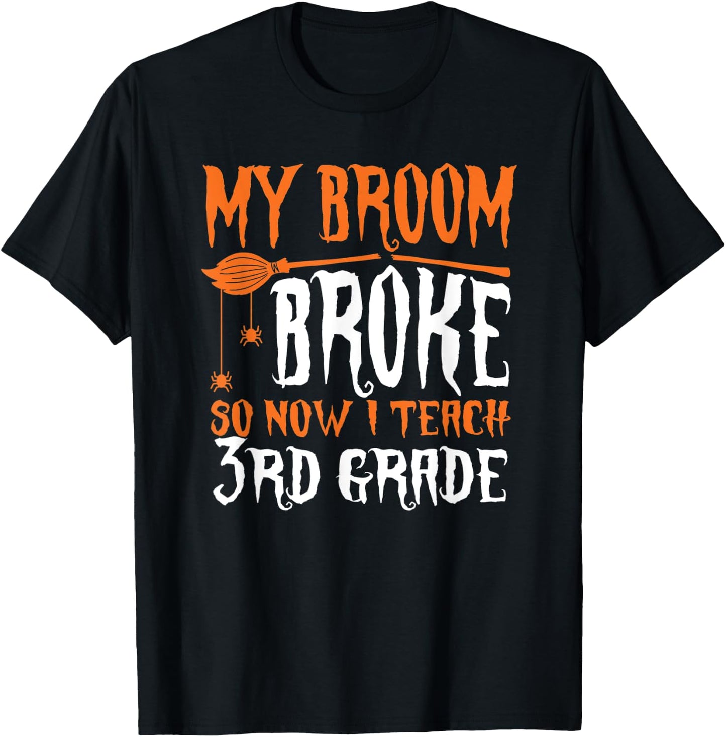 My Broom Broke So Now I Teach 3rd grade Halloween Teacher Men Women T-Shirt - T-Shirt | Black