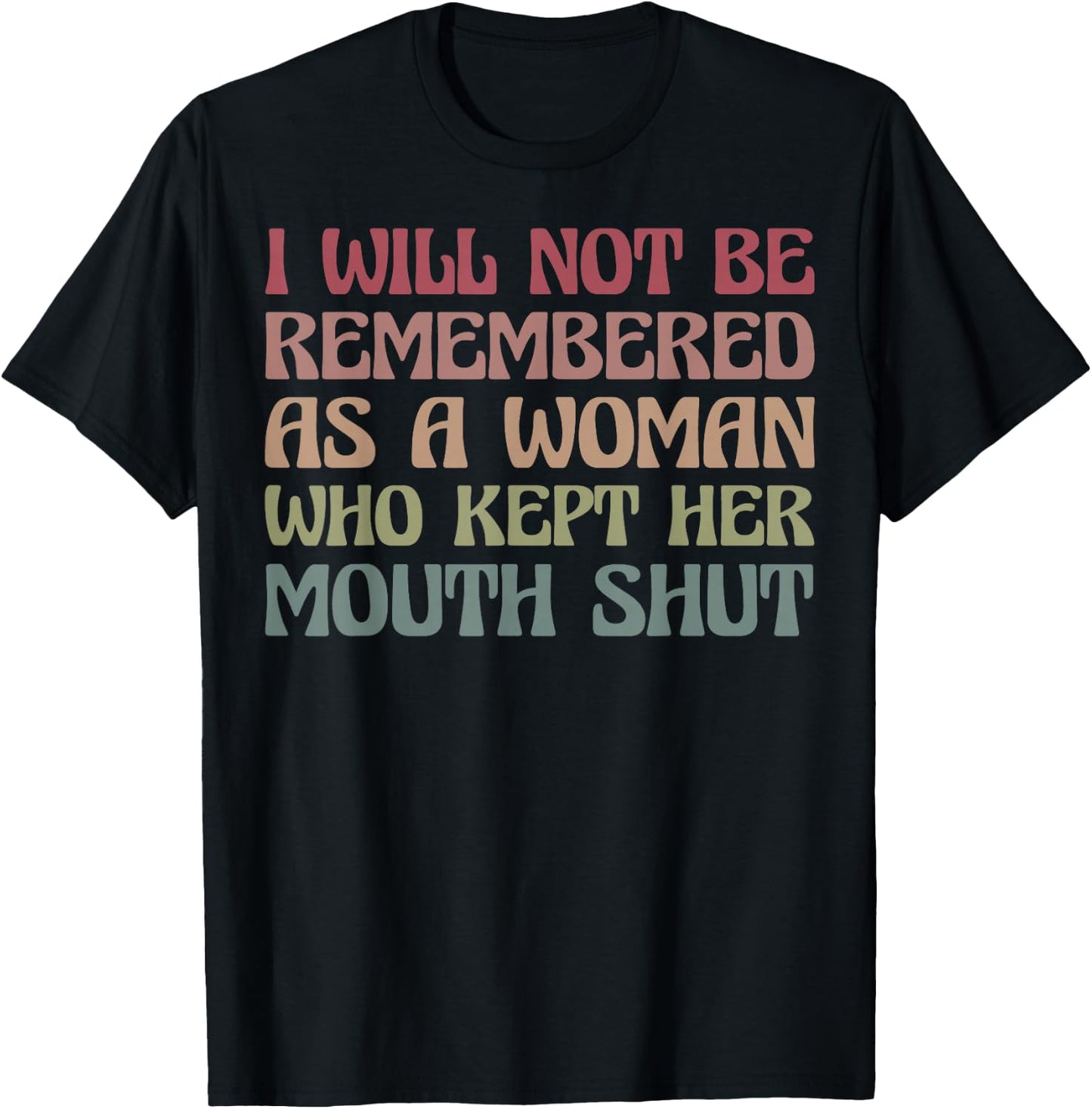 I Will Not Be Remembered As A Woman Who Kept Her Mouth Shut T-Shirt - T-Shirt | Black