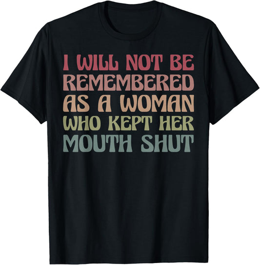 I Will Not Be Remembered As A Woman Who Kept Her Mouth Shut T-Shirt - T-Shirt | Black