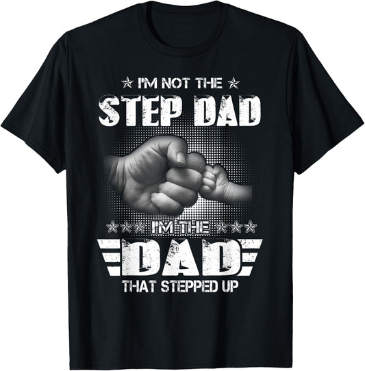 I'm Not The Step-Dad I'm The Dad That Stepped Up Father Gift T-Shirt - T-Shirt | Black