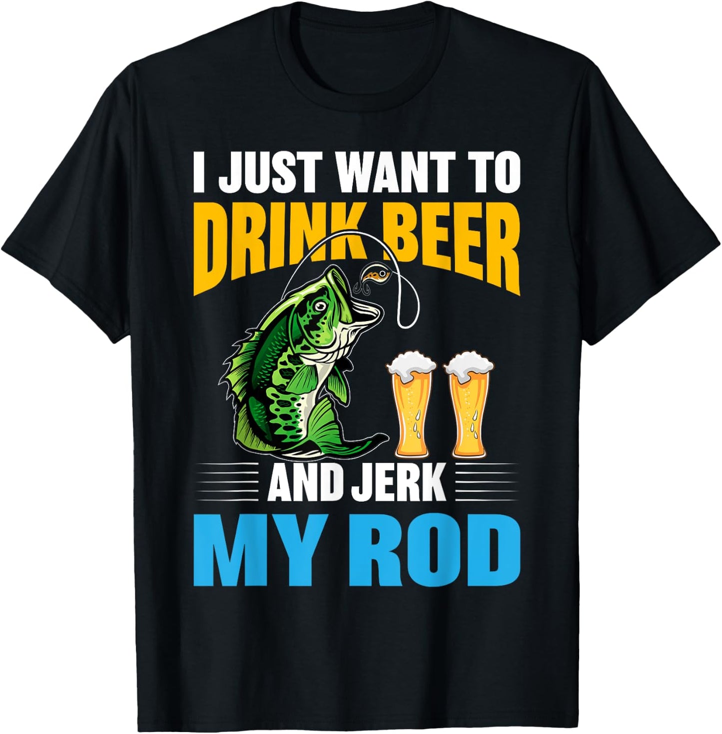I Just want To drink Beer and Jerk My Rod Funny Fishing Gift T-Shirt - T-Shirt | Black