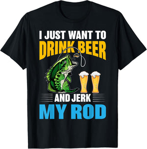 I Just want To drink Beer and Jerk My Rod Funny Fishing Gift T-Shirt - T-Shirt | Black
