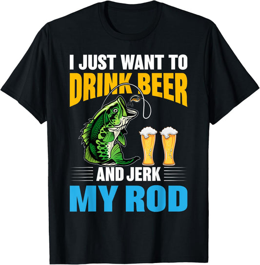 I Just want To drink Beer and Jerk My Rod Funny Fishing Gift T-Shirt - T-Shirt | Black
