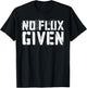 No Flux Given Shirt Men Women Welder Funny Welding T-Shirt - T-Shirt | Black