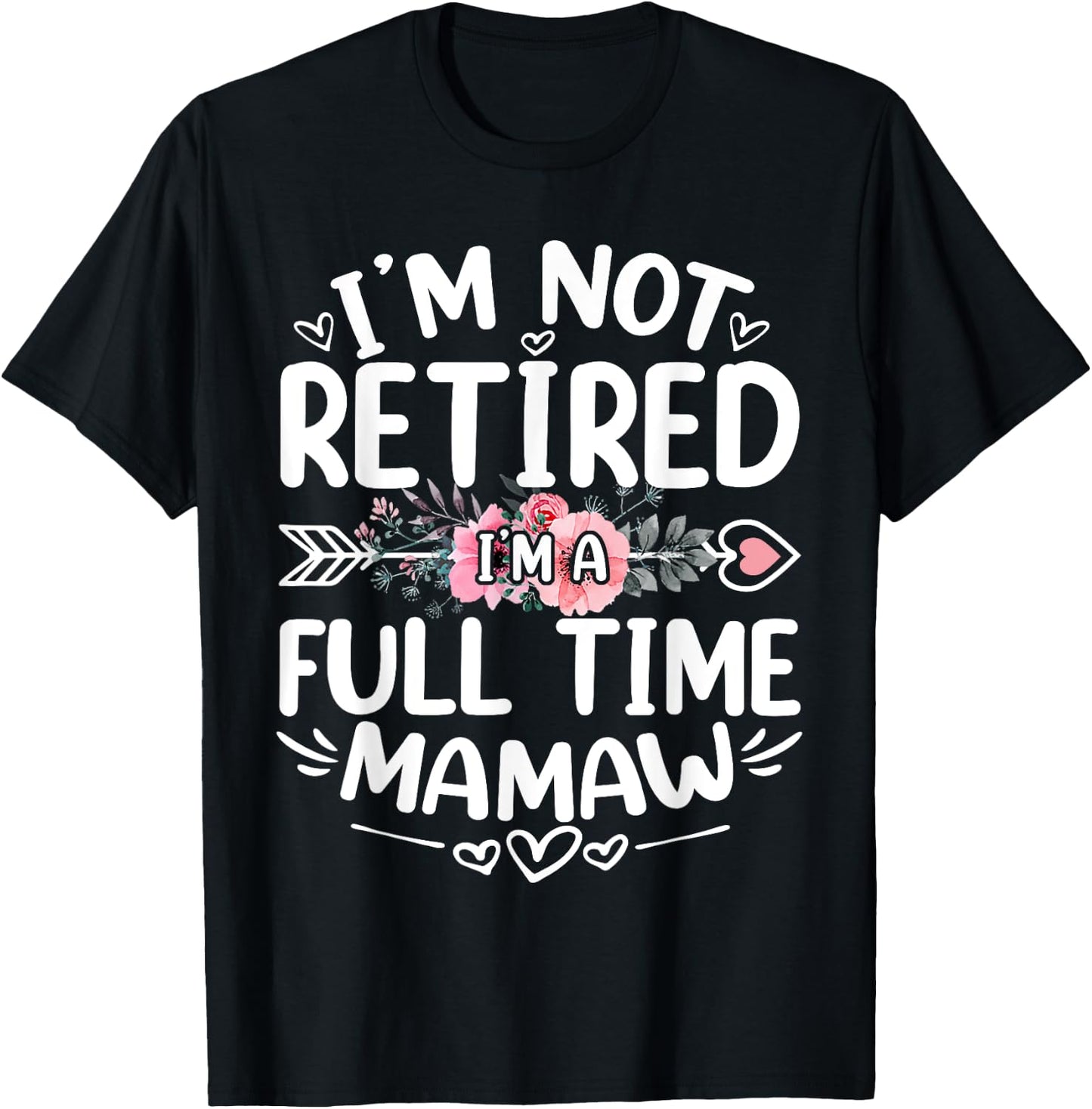 I'm Not Retired I'm A Full Time Mamaw Funny Mother's Day T-Shirt - T-Shirt | Black