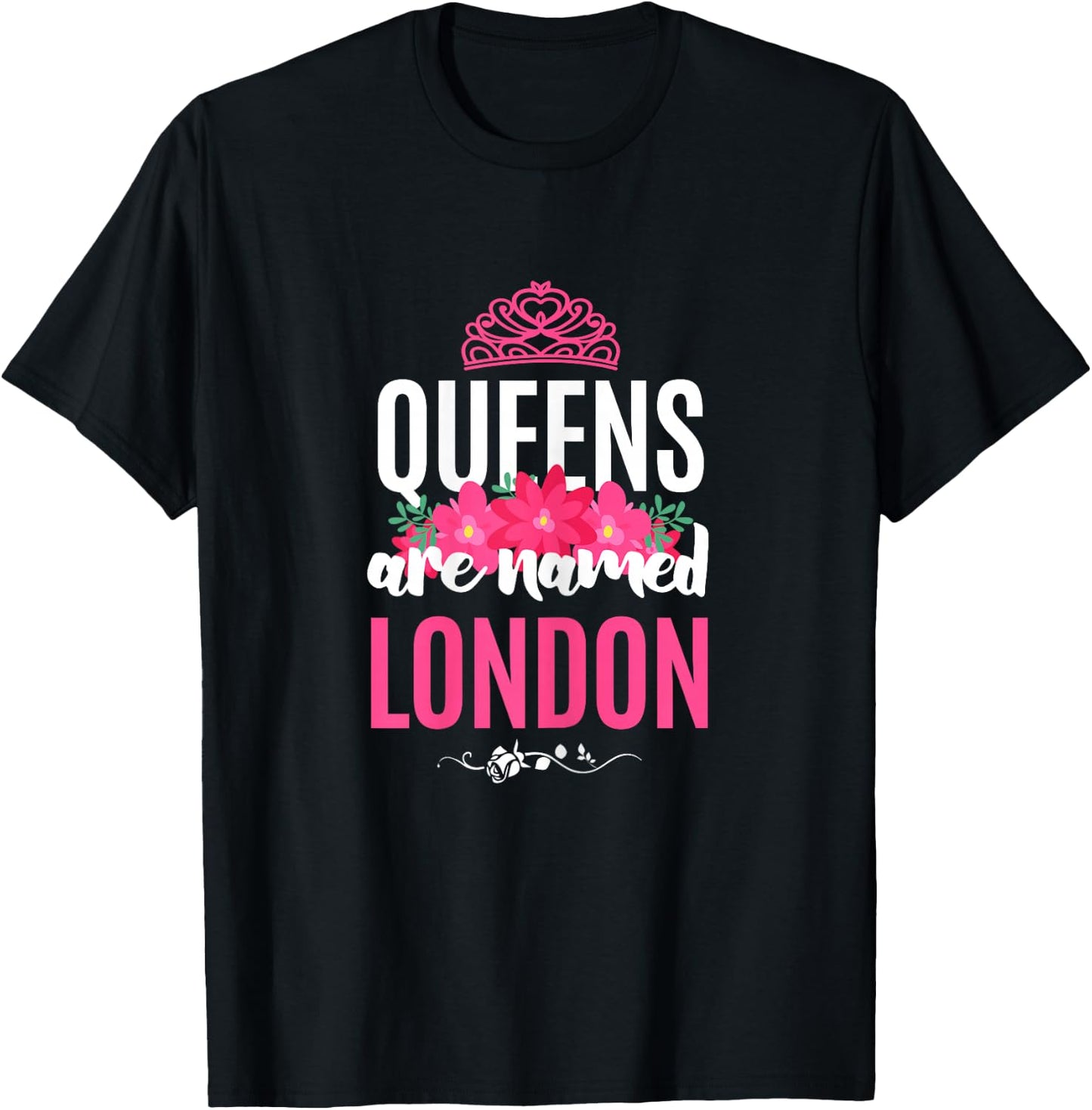 Queens Are Named London Gift Pink Flower Custom Name B-Day T-Shirt - T-Shirt | Black