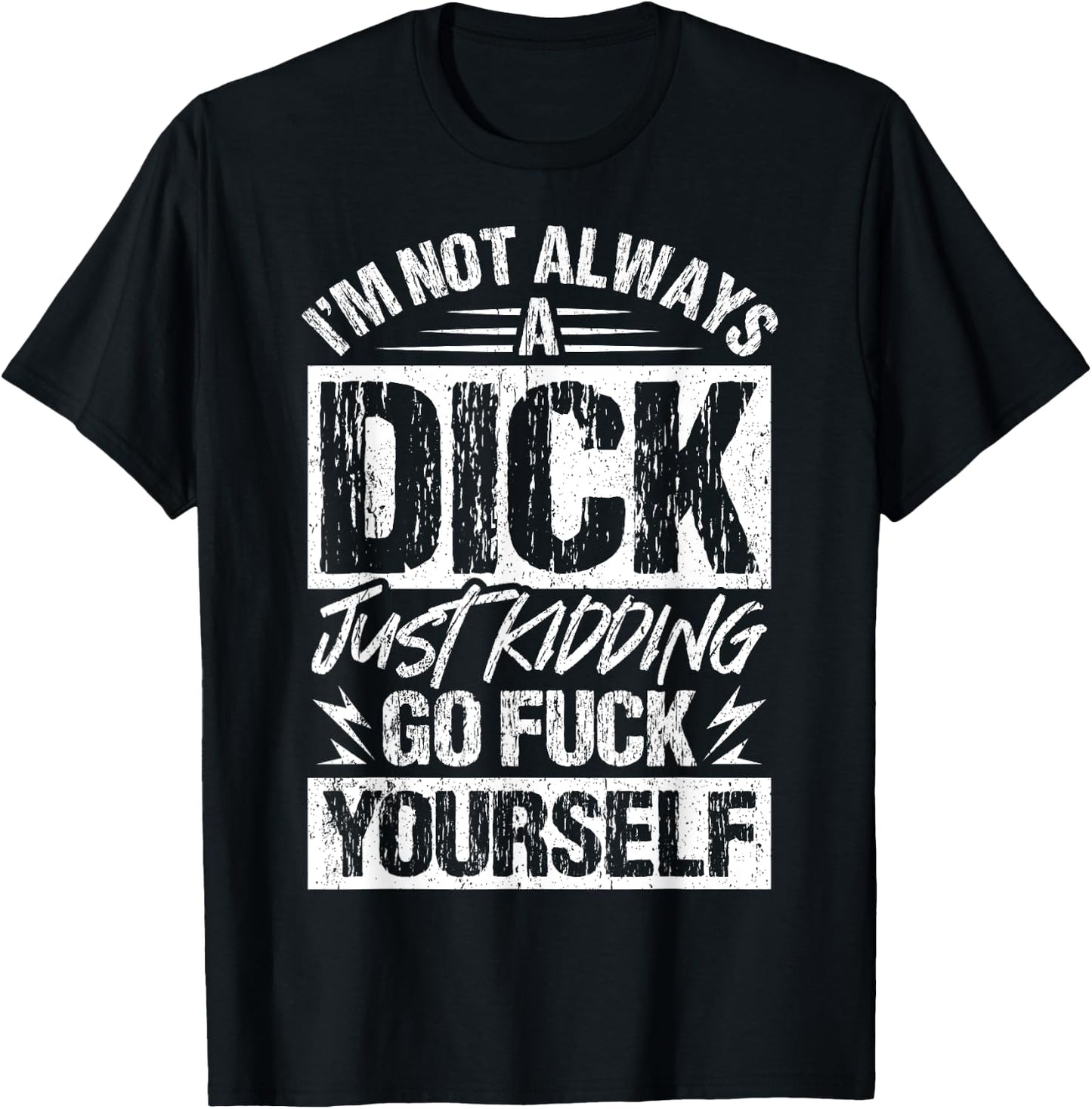 I'm Not Always A Dick - Just Kidding Go Fuck Yourself T-Shirt - T-Shirt | Black