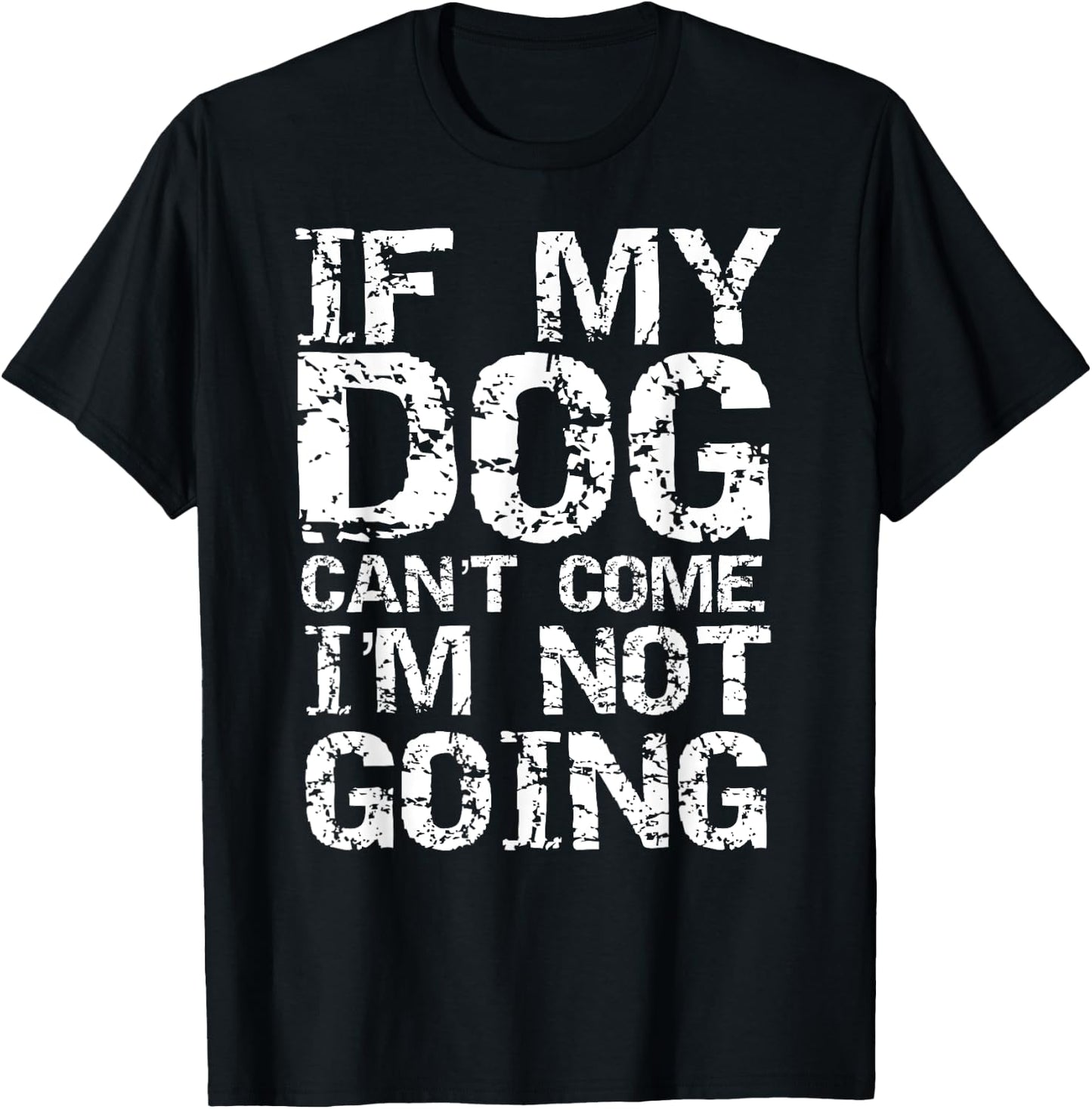 Funny Dog Owner Gift If My Dog Can't Come I'm Not Going T-Shirt - T-Shirt | Black