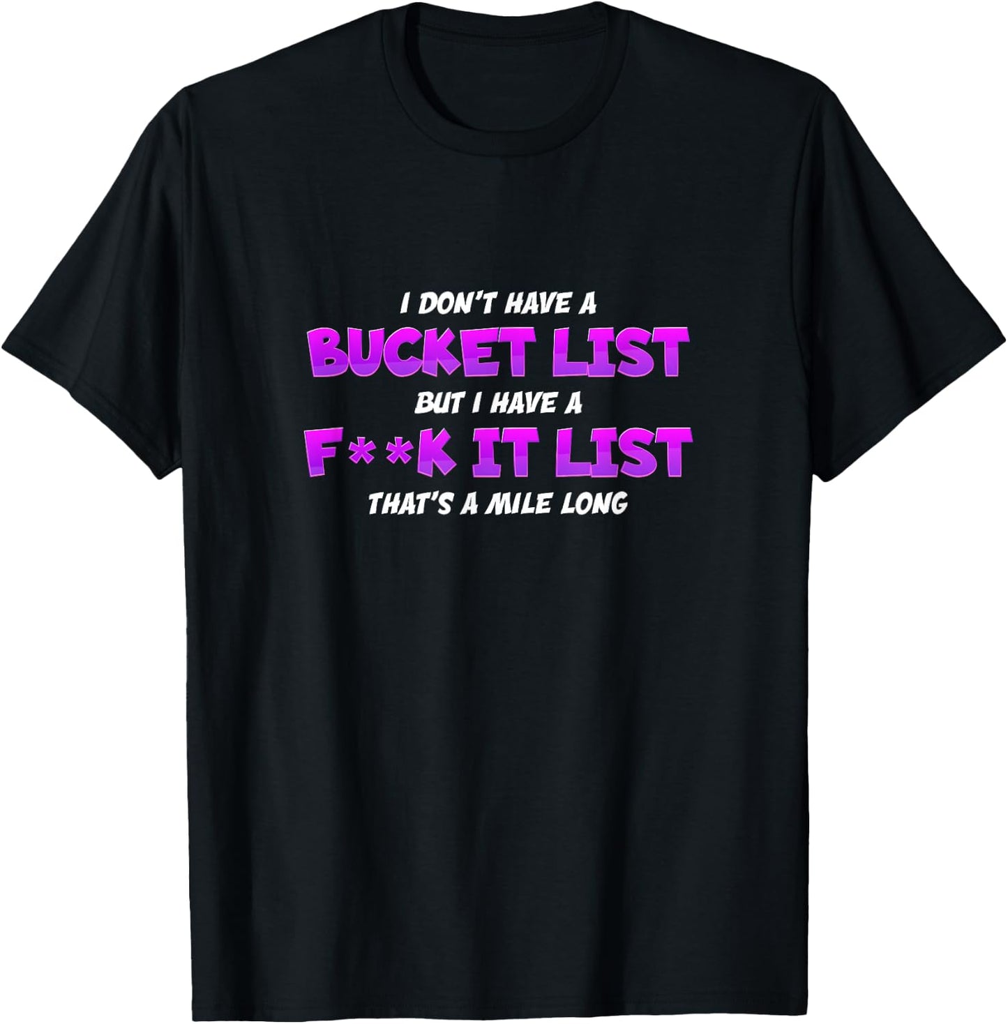 I Don't Have A Bucket List But I Have A Fuck It List - Funny T-Shirt - T-Shirt | Black