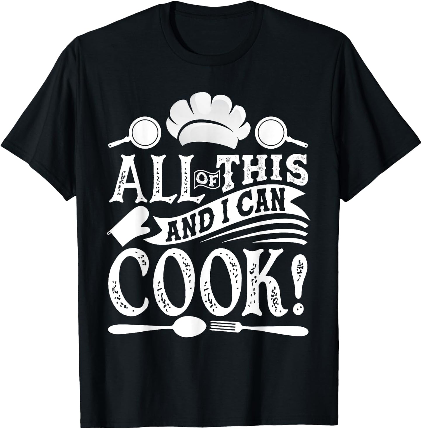 All Of This And I Can Cook Funny Chef Cooking T-Shirt - T-Shirt | Black
