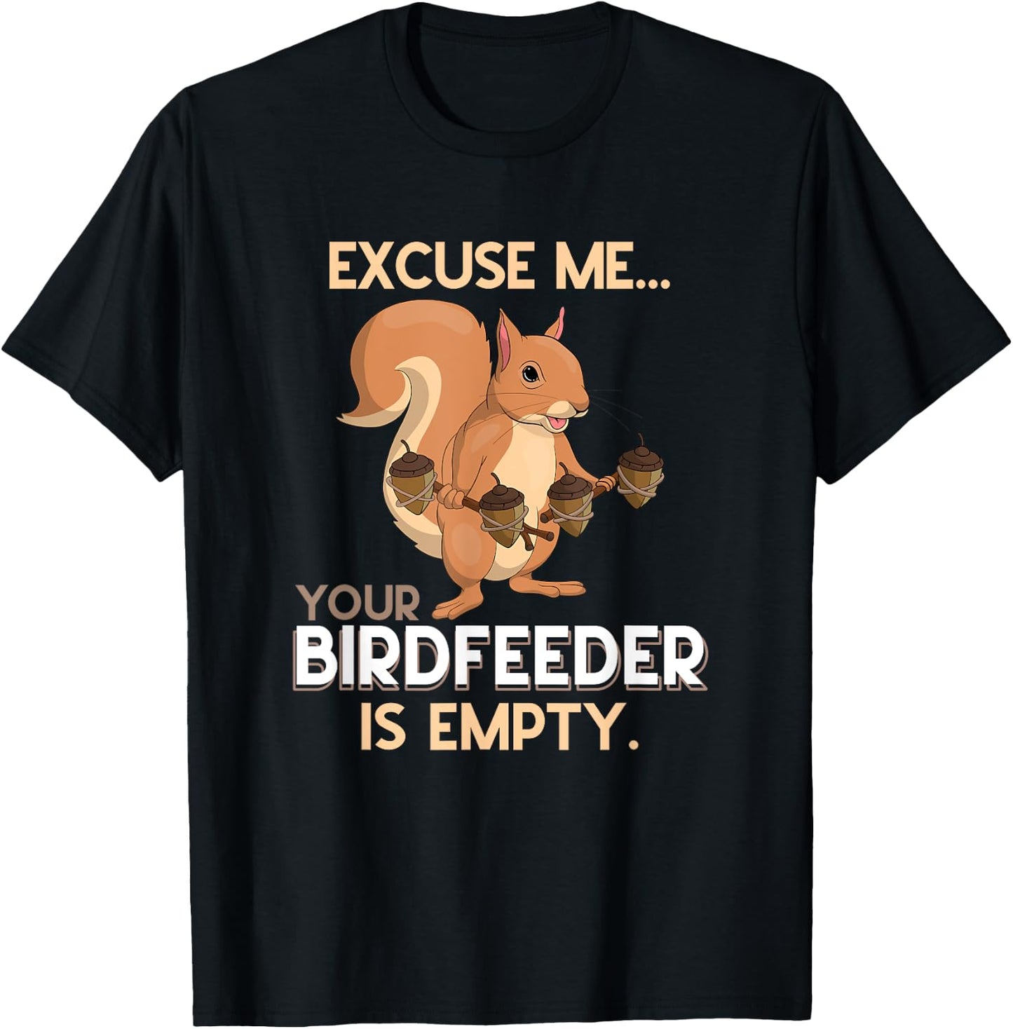 Excuse Me Your Birdfeeder Is Empty Squirrel T-Shirt - T-Shirt | Black