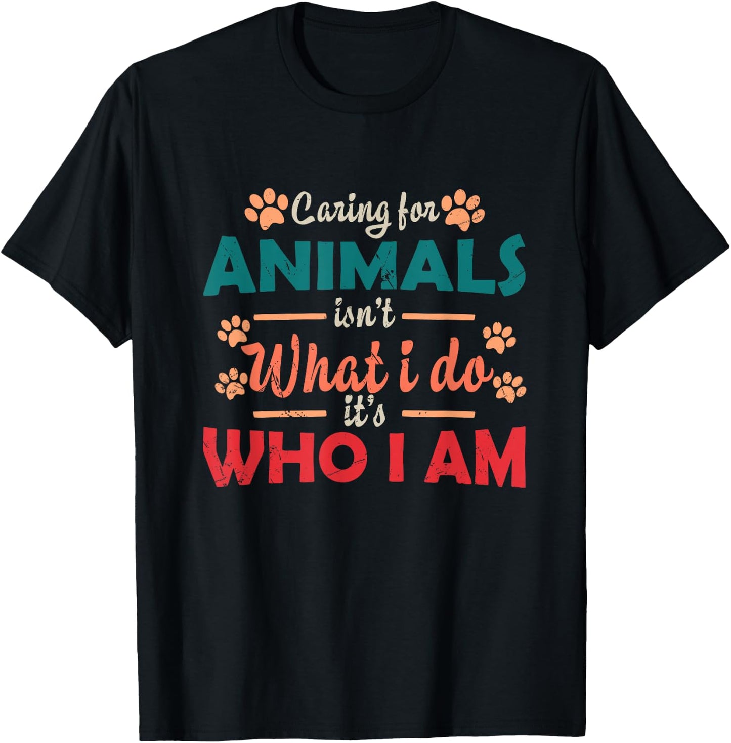 Caring For Animals isn't What I Do It's Who I Am Dog Lover T-Shirt - T-Shirt | Black
