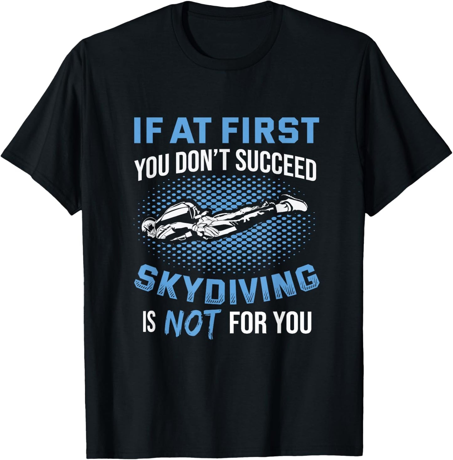 If At First You Don't Succeed Skydiving Is Not For You T-Shirt - T-Shirt | Black
