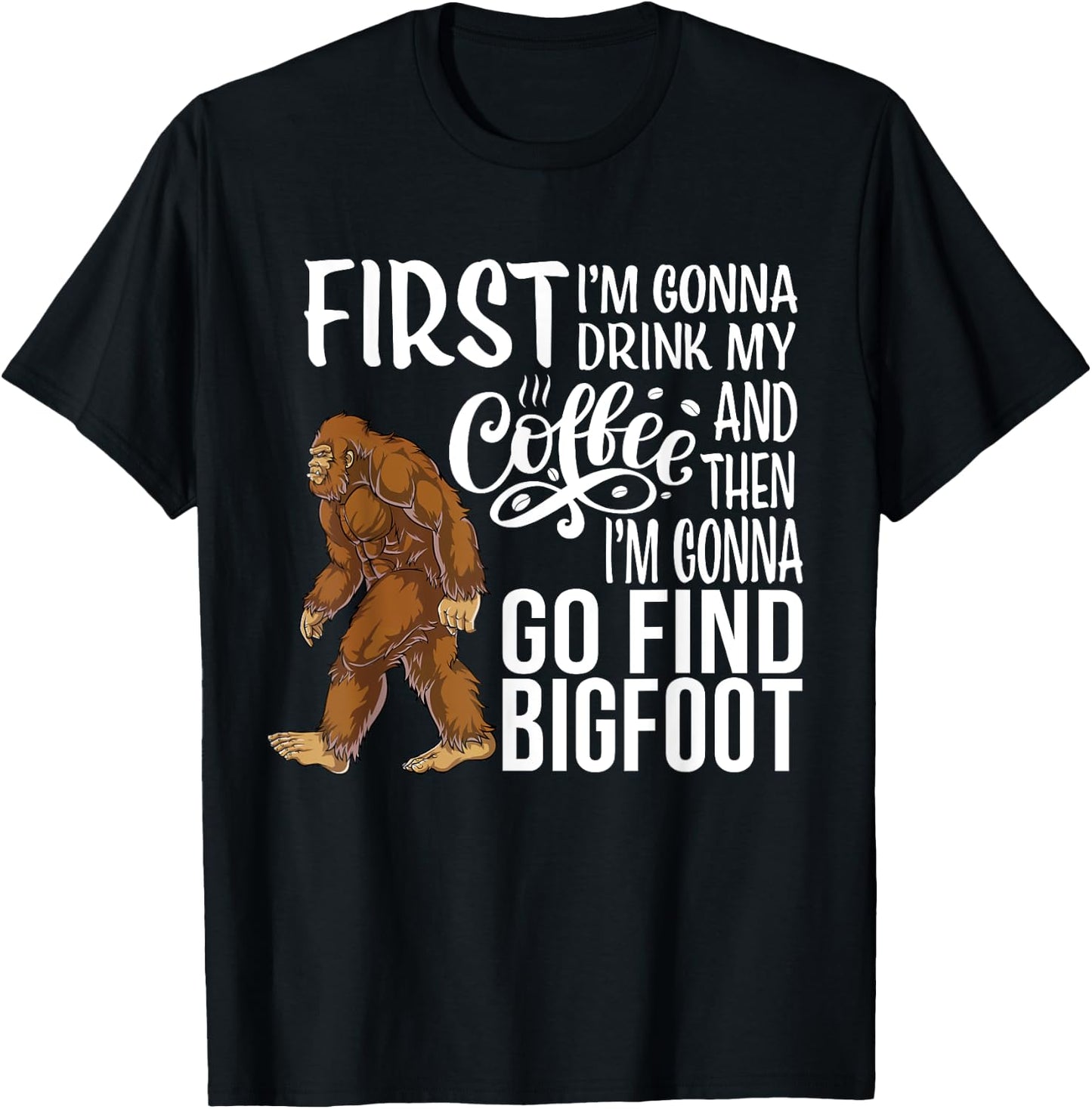 Bigfoot First I'm Gonna Drink My Coffee Then Find Bigfoot T-Shirt - T-Shirt | Black