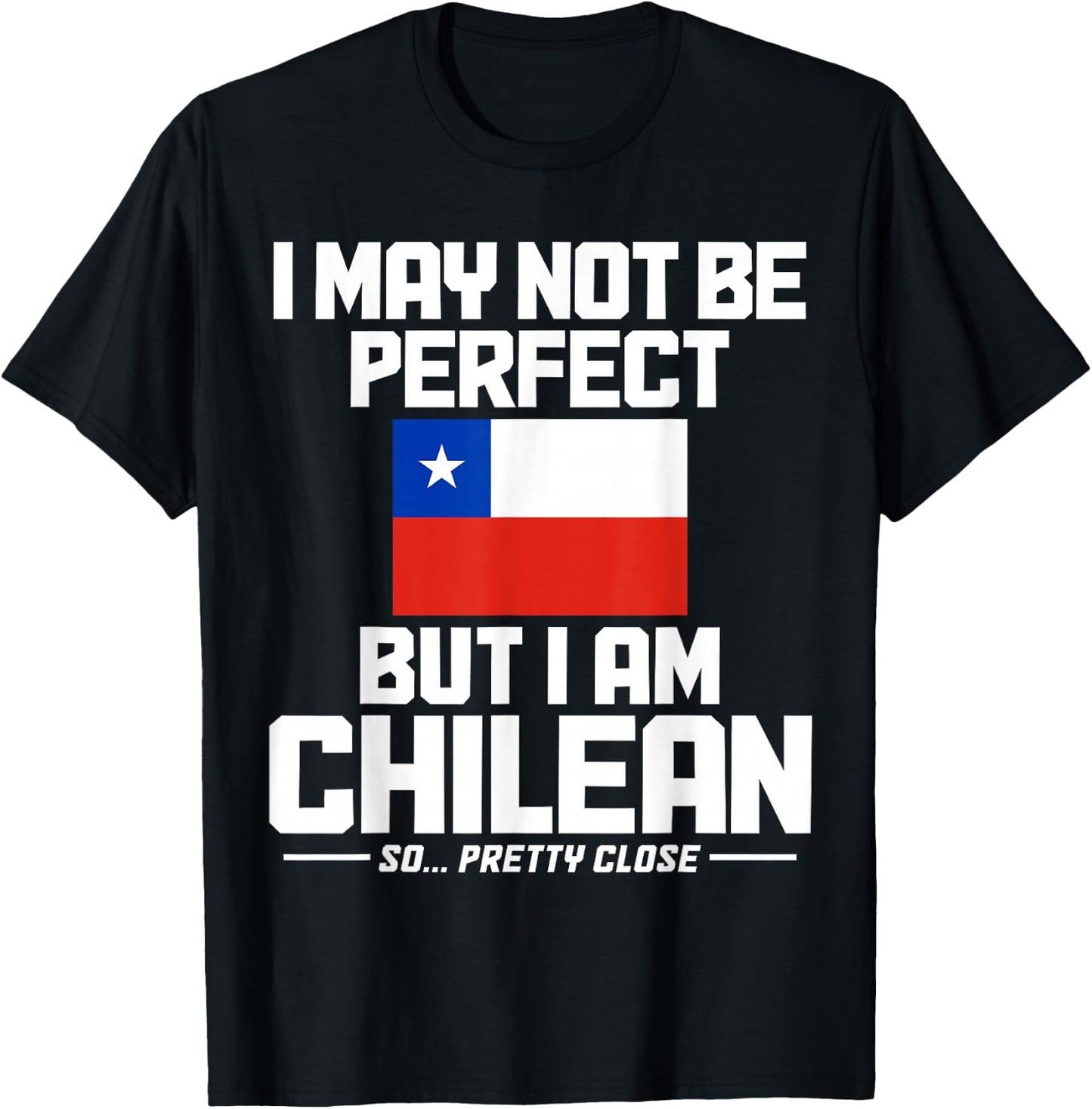 I May Not Be Perfect But I'm Chilean Flag Funny Chile T-Shirt - T-Shirt | Black