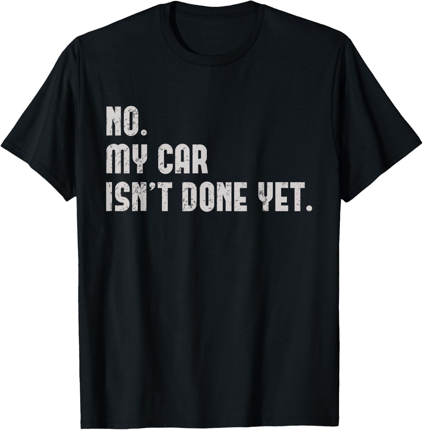 No, My Car Isn't Done Yet Funny Car Guy Car Mechanic Garage T-Shirt - T-Shirt | Black