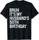 Bruh It's My Husband's 50th Birthday King Couple Happy Funny T-Shirt - T-Shirt | Black