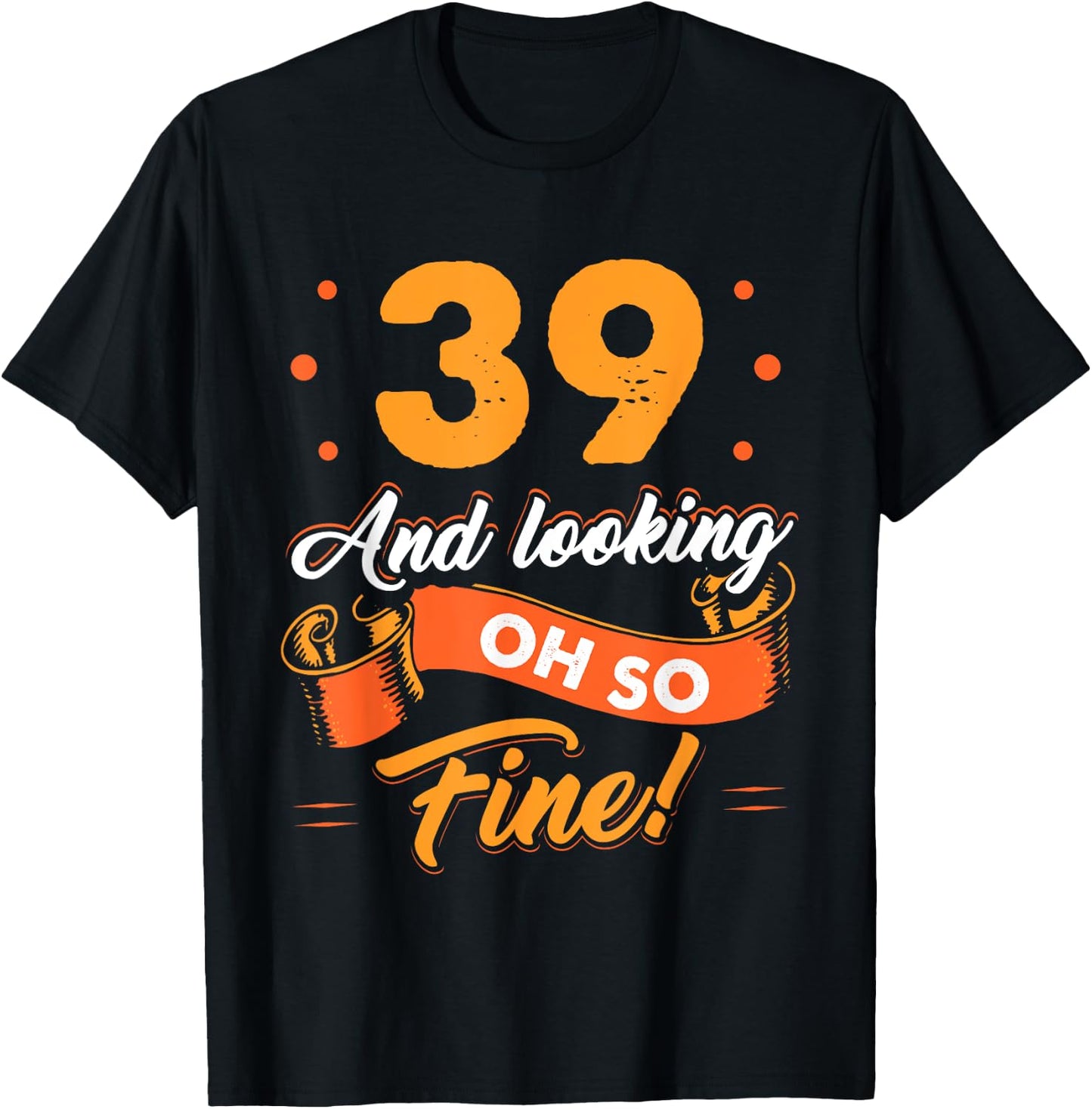 Funny 39th Birthday Shirt Fine Looking 39 Years Old T-Shirt - T-Shirt | Black