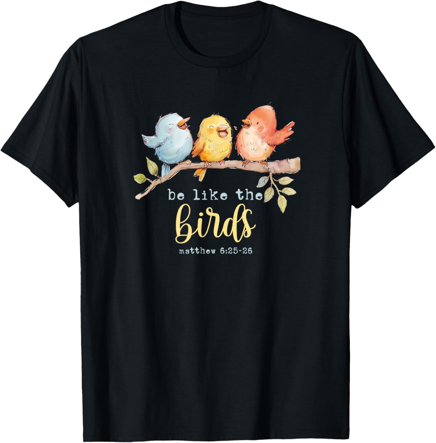 Be Like The Birds Matthew 6:25-26 Bird Lover Christian Bible T-Shirt - T-Shirt | Black