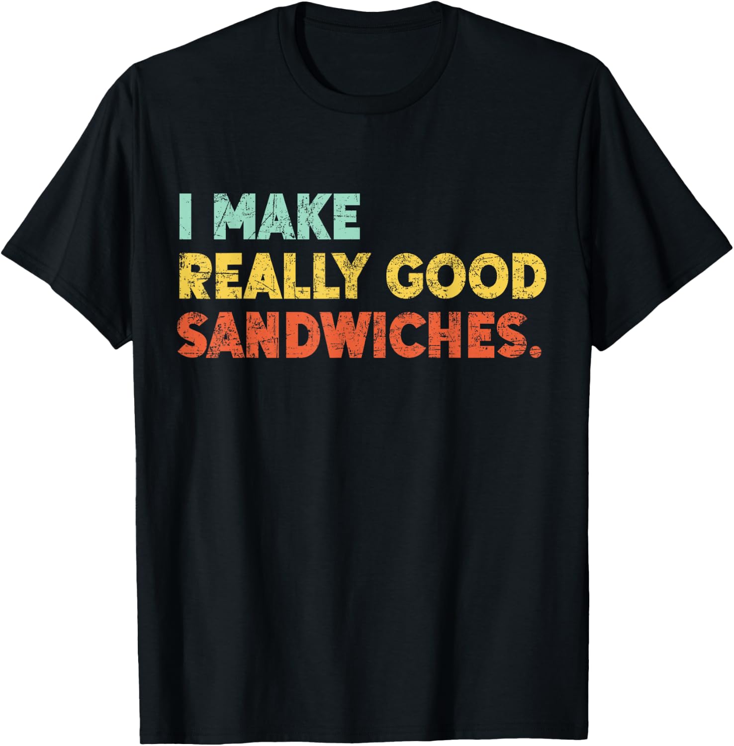 I Make Really Good Sandwiches Food Love Funny Lover T-Shirt - T-Shirt | Black