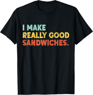 I Make Really Good Sandwiches Food Love Funny Lover T-Shirt - T-Shirt | Black