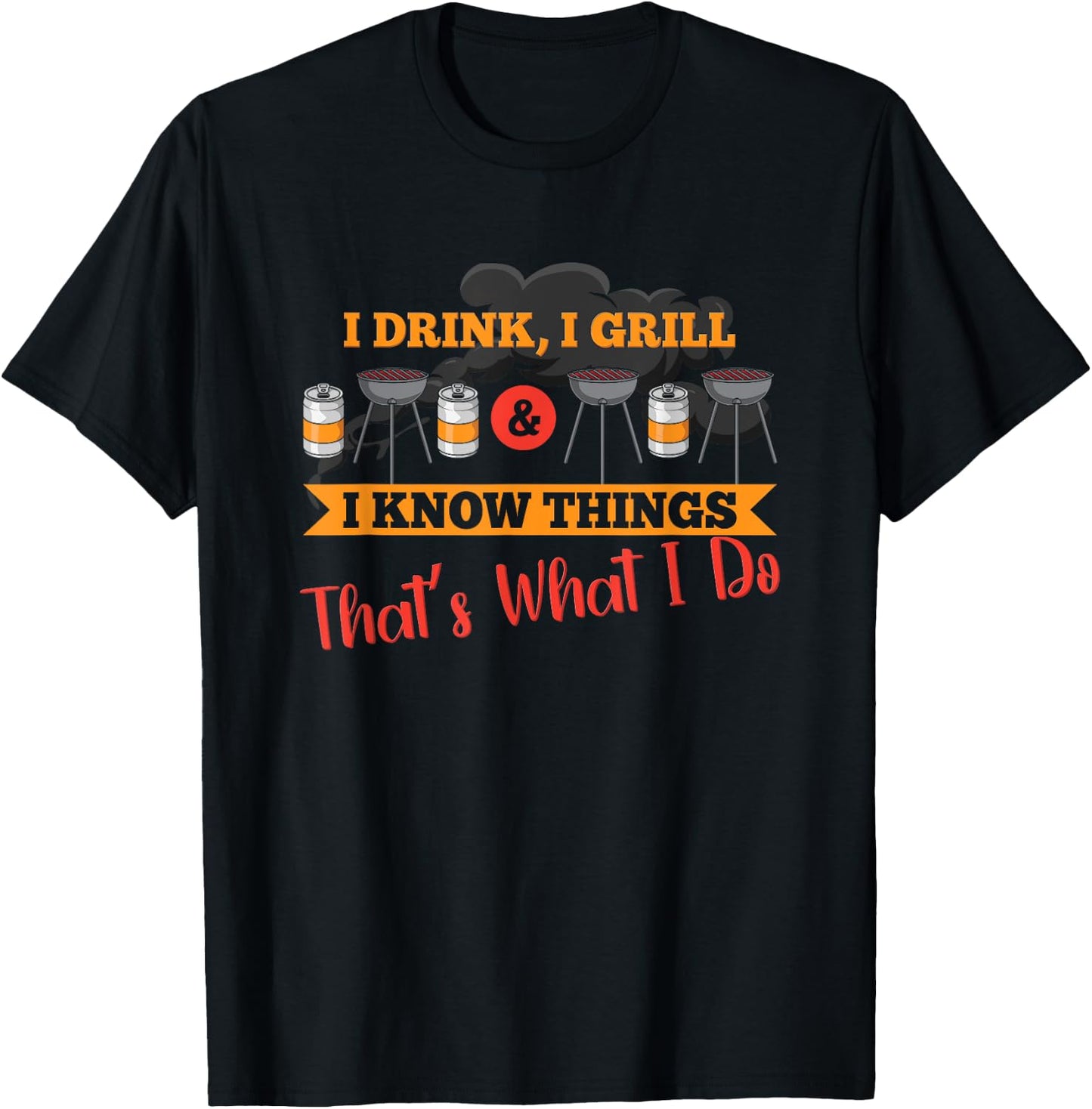 I drink, I grill, I know things, that's what I do T-Shirt - T-Shirt | Black