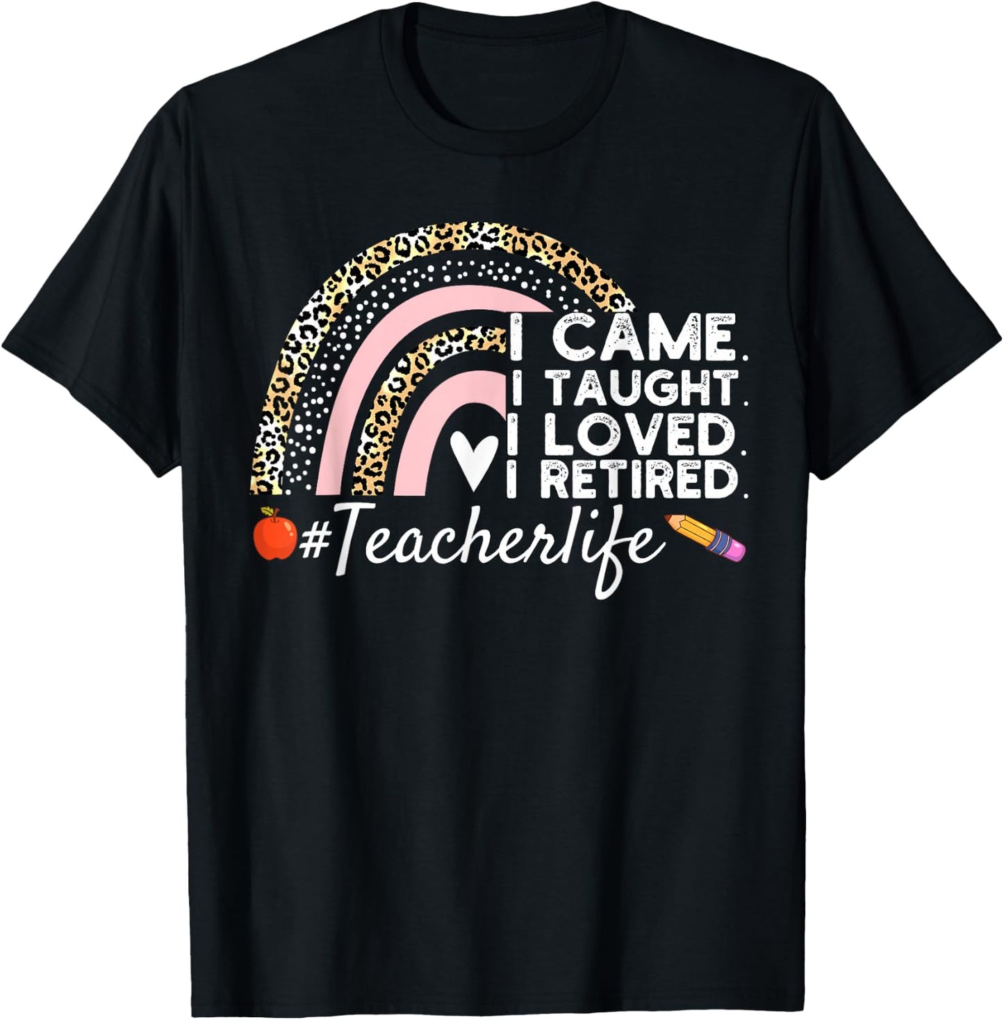 I Came I Taught I Loved I Retired Funny Teacher T-Shirt - T-Shirt | Black
