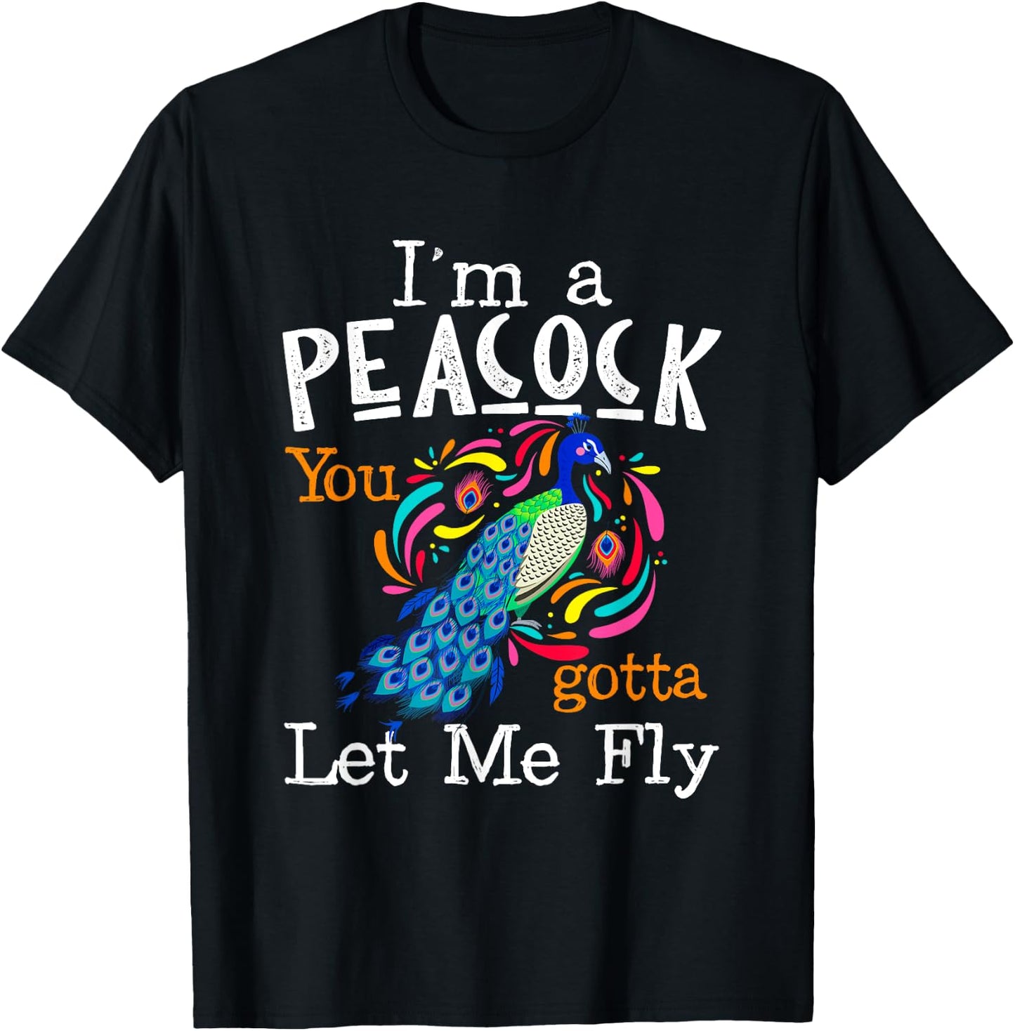 I'm A Peacock You Gotta Let Me Fly T-Shirt - T-Shirt | Black