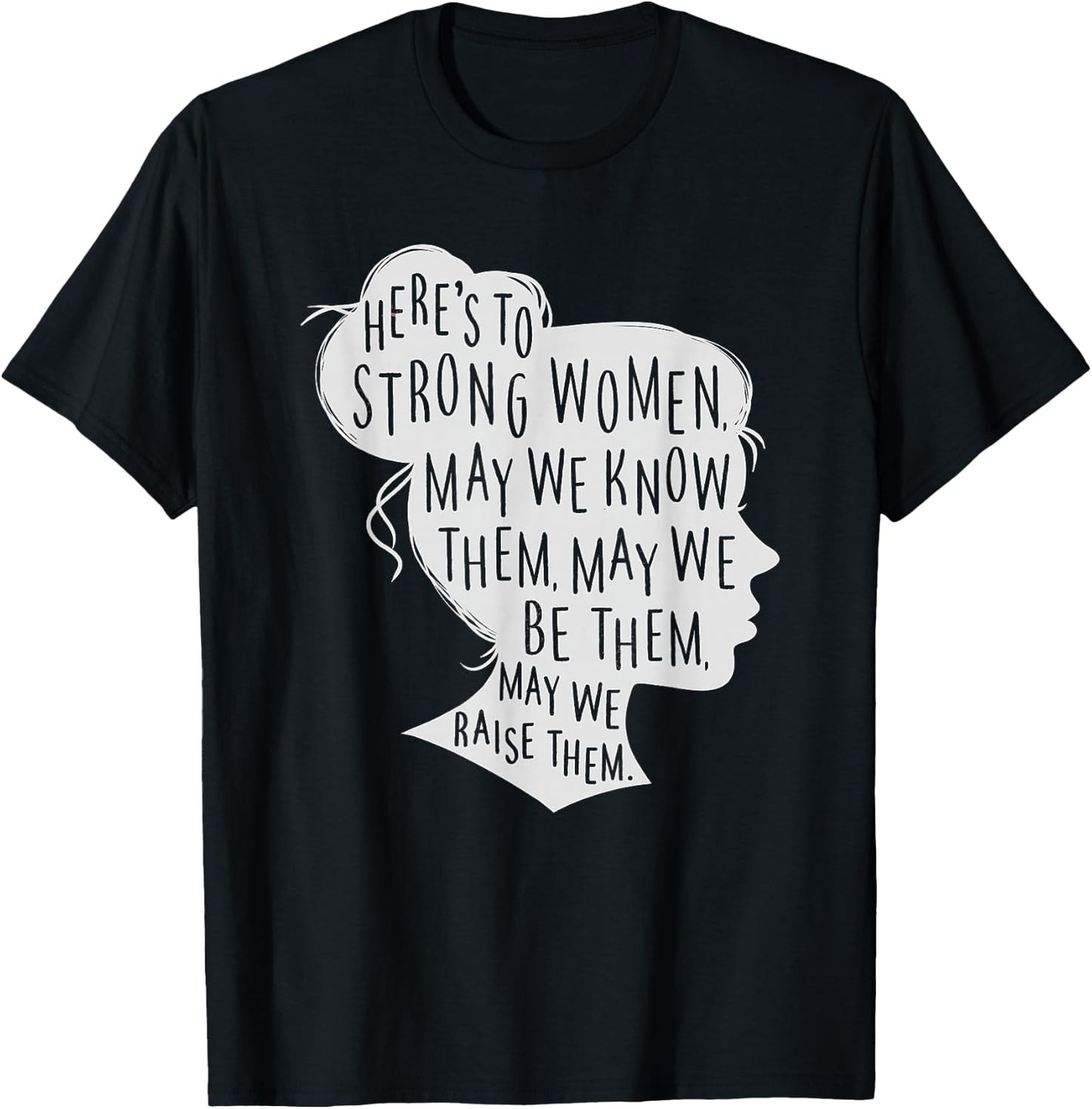 Here's to Strong Women, May We Know Them, Female Silhouette T-Shirt - T-Shirt | Black