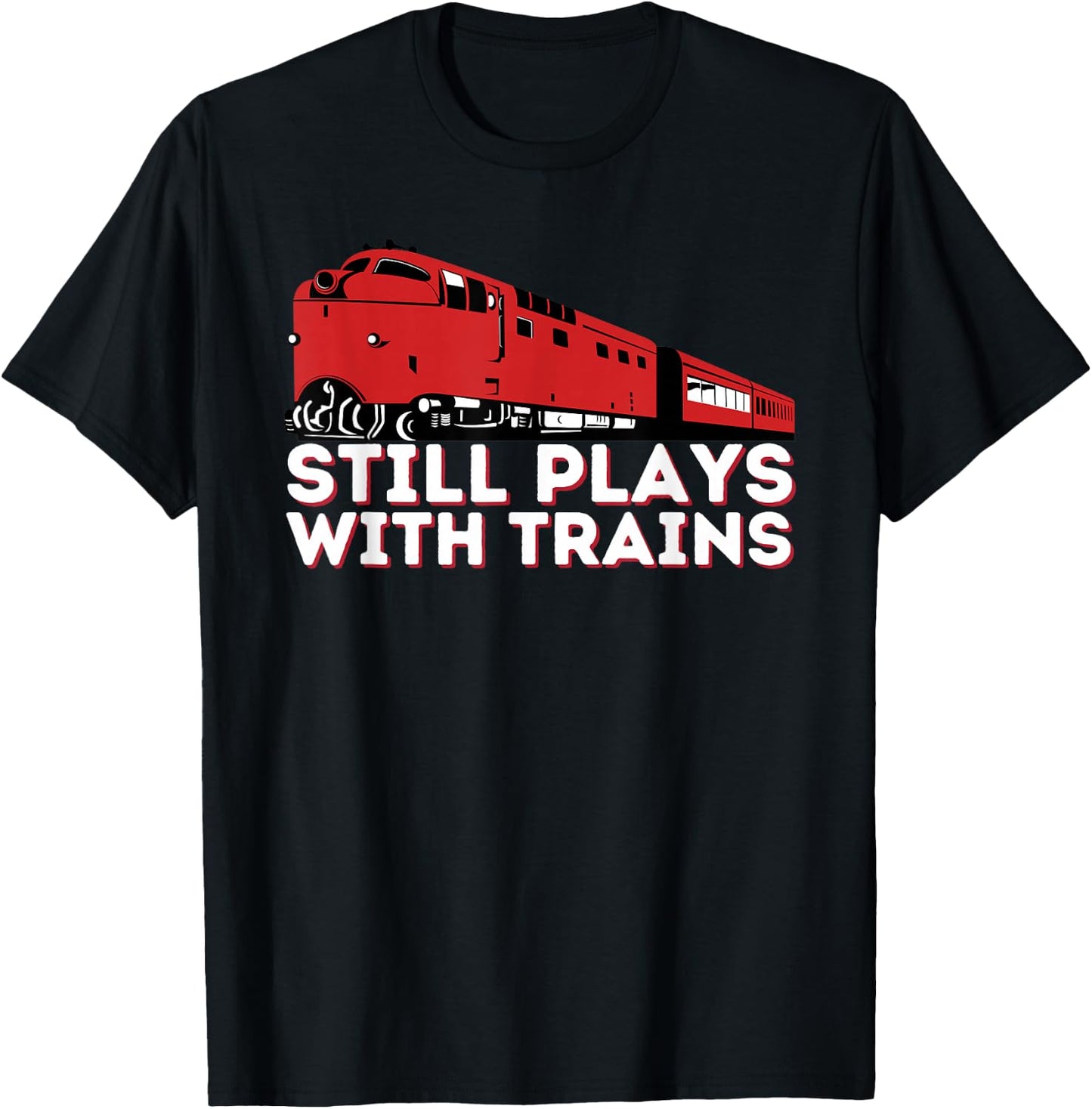 Still Plays With Trains - Funny Locomotive & Railroad T-Shirt - T-Shirt | Black