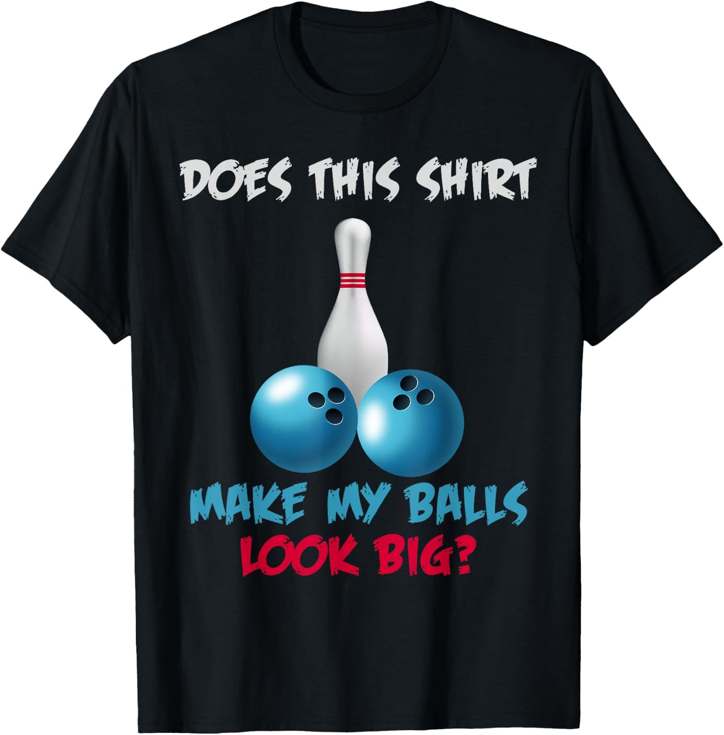 Does This Shirt Make My Balls Look Big Funny Bowling T-Shirt - T-Shirt | Black
