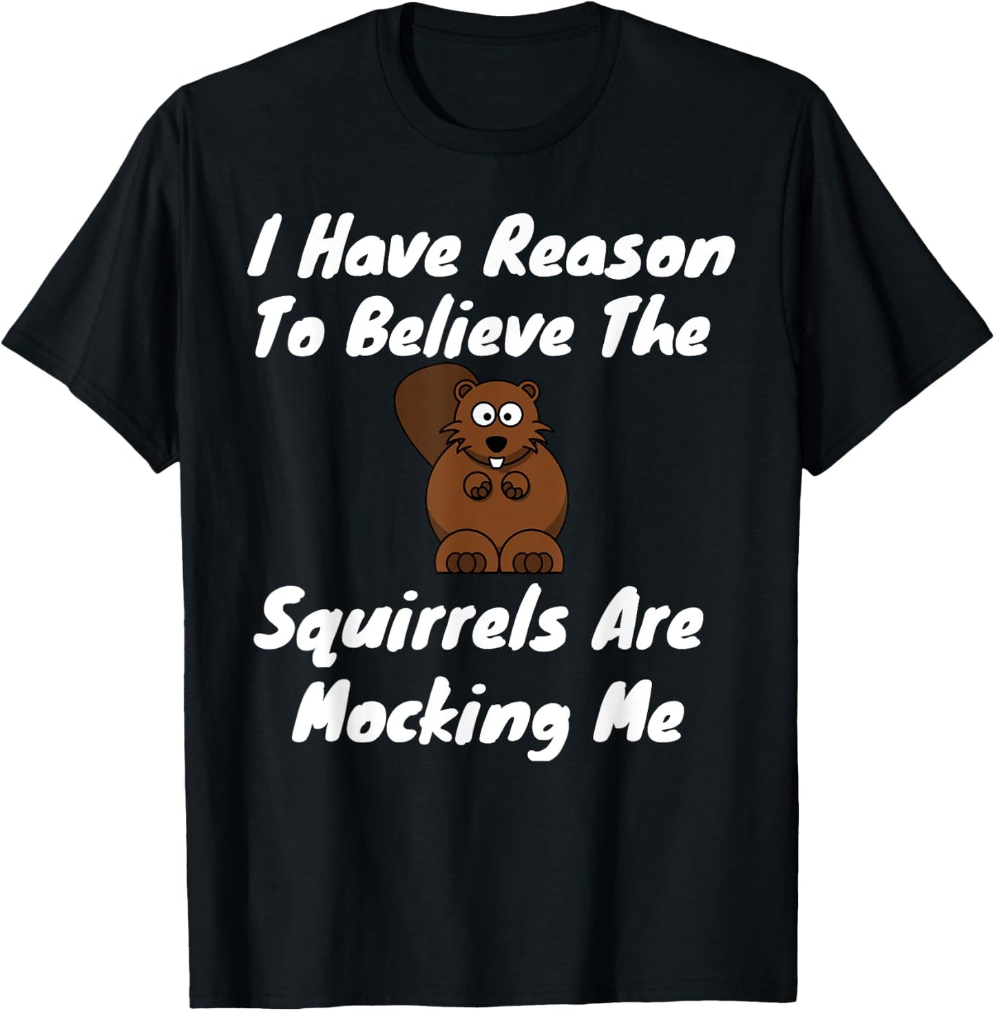 I Have Reason To Believe The Squirrels Are Mocking Me T-Shirt - T-Shirt | Black