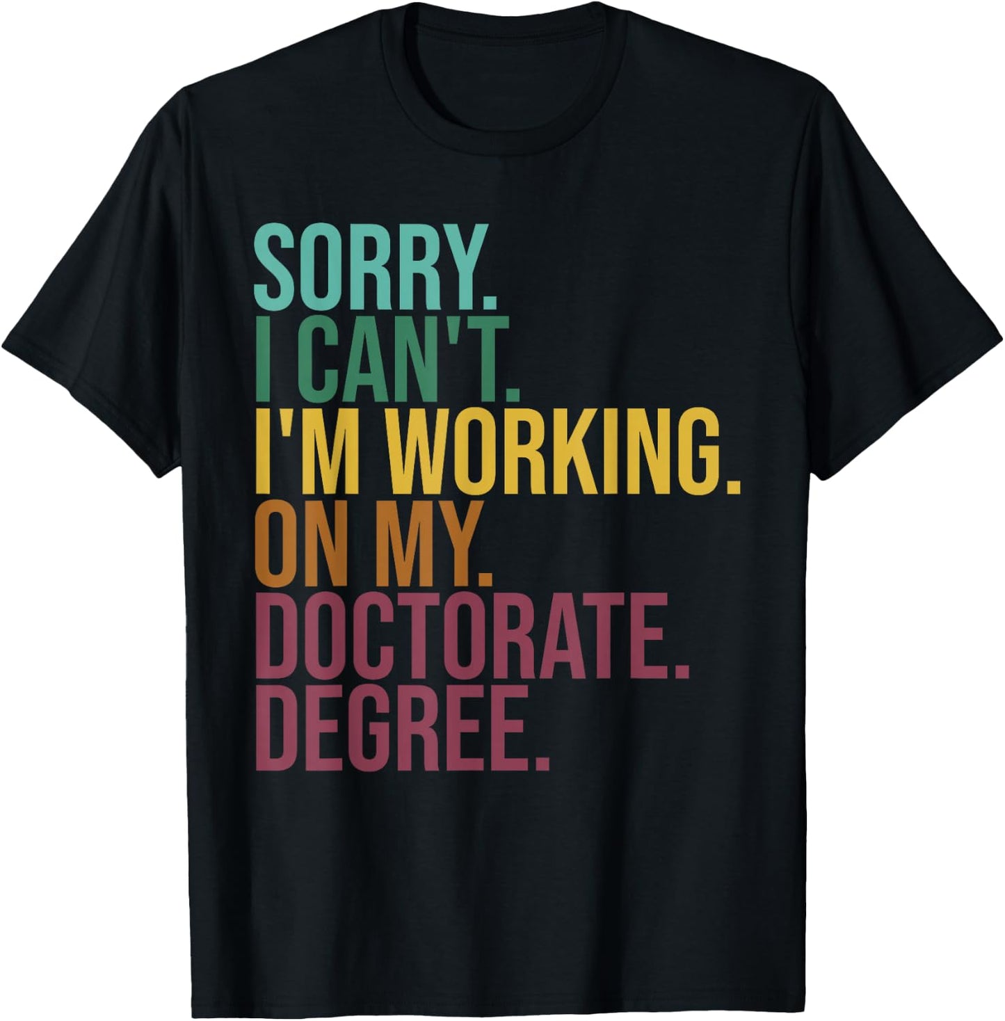 Funny Dissertation Gifts, Sorry I Can't Working On Doctorate T-Shirt - T-Shirt | Black