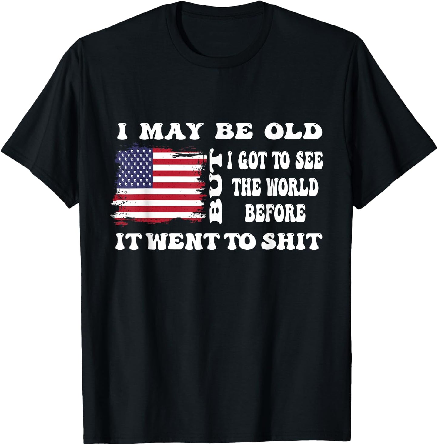 I May Be Old But Got To See The World Before It Went funny T-Shirt - T-Shirt | Black