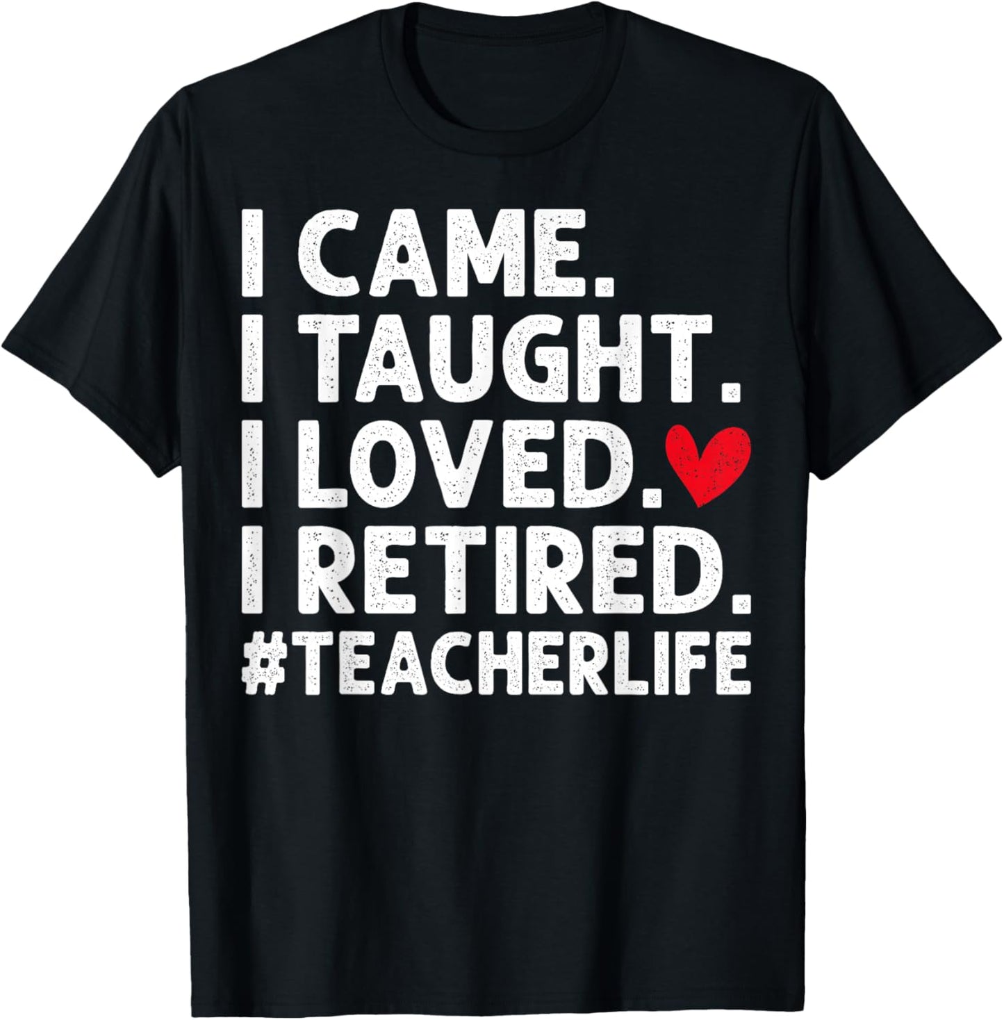 I Came I Taught I Loved I Retired Teacher Retirement T-Shirt - T-Shirt | Black