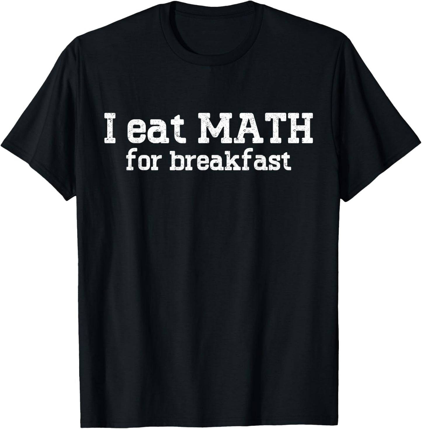 I Eat Math For Breakfast Mathematics Enthusiast Math Lover T-Shirt - T-Shirt | Black