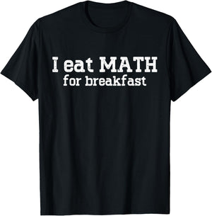 I Eat Math For Breakfast Mathematics Enthusiast Math Lover T-Shirt - T-Shirt | Black