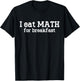 I Eat Math For Breakfast Mathematics Enthusiast Math Lover T-Shirt - T-Shirt | Black