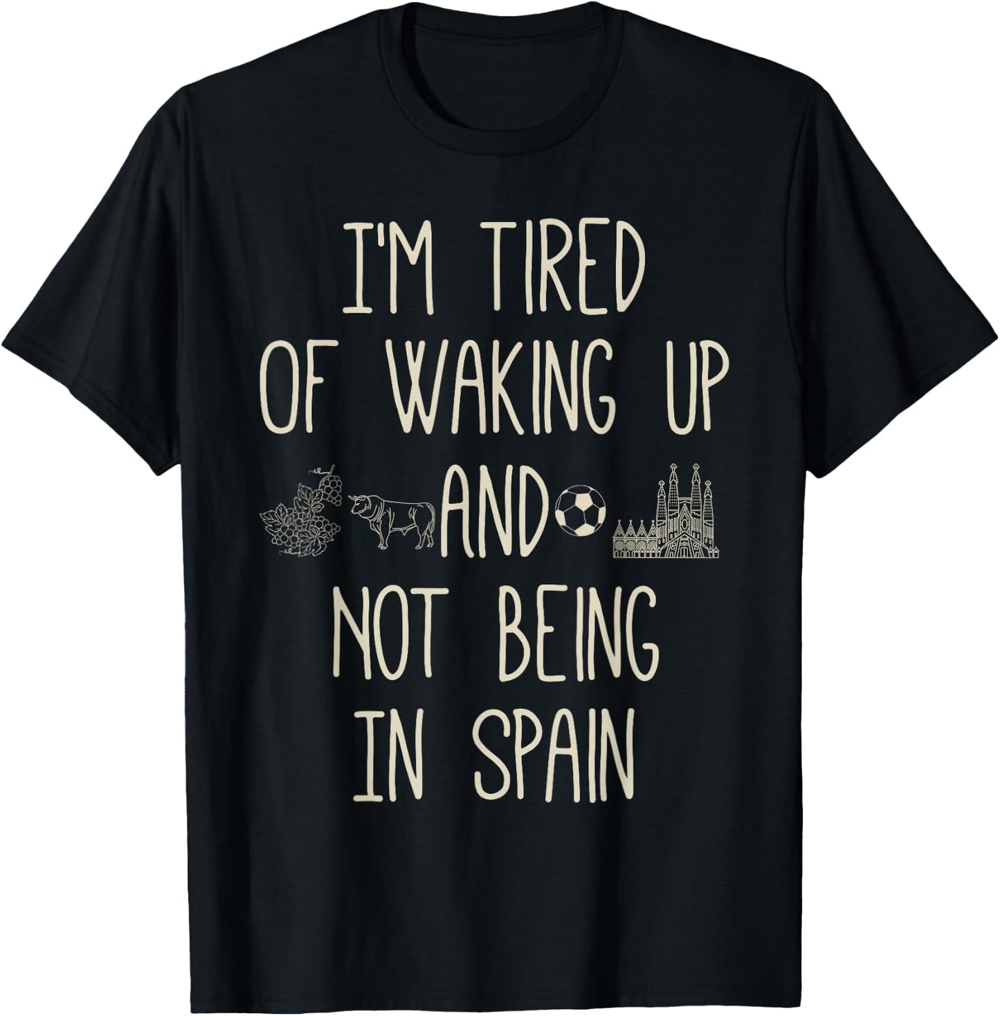 I'm Tired of Waking Up and Not Being in Spain - Funny Spain T-Shirt - T-Shirt | Black